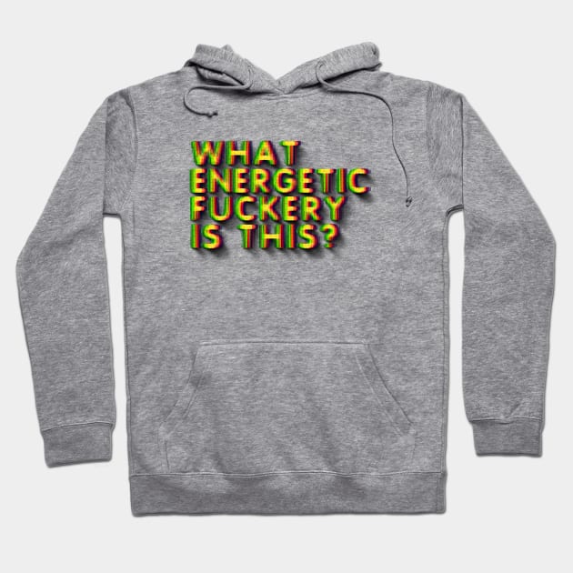 WHAT ENERGETIC FUCKERY IS THIS? Hoodie by LanaBanana